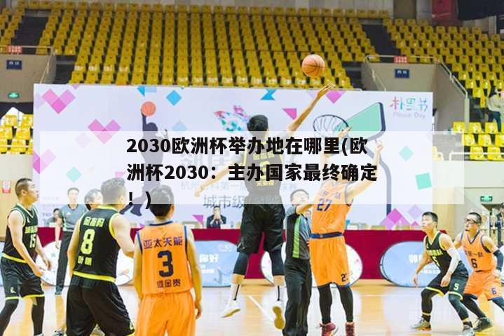 2030欧洲杯举办地在哪里(欧洲杯2030：主办国家最终确定！)