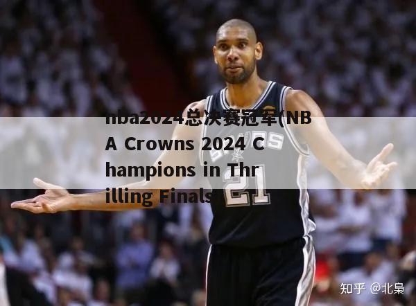 nba2024总决赛冠军(NBA Crowns 2024 Champions in Thrilling Finals)